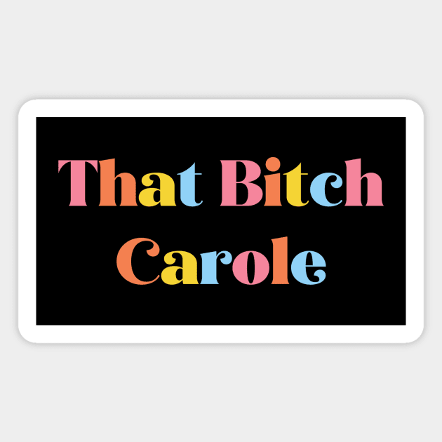 That Bitch Carole Magnet by WMKDesign